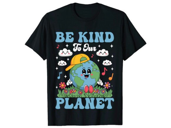 Be Kind to Our Planet Earth Day T-Shirt Graphics